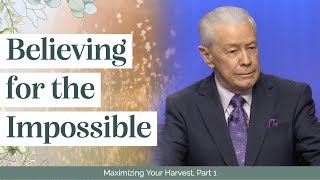 Believing for the Impossible - Maximizing Your Harvest, Part 1