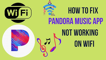 How to Fix Pandora Music App Not Working On WiFi