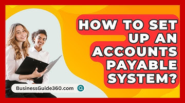 How To Set Up An Accounts Payable System? - BusinessGuide360.com