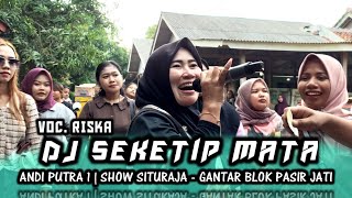 DJ SEKETIP MATA VOC. RISKA | ANDI PUTRA 1 | SHOW SITURAJA - GANTAR BLOK PASIR JATI