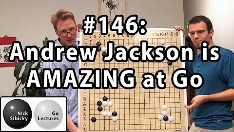 Nick Sibicky Go Lecture #146 - Andrew Jackson is AMAZING at Go