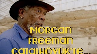 Morgan Freeman Konya Çatalhöyükte İlk Çiftçiler Ilk Inananlar Mıydı ?