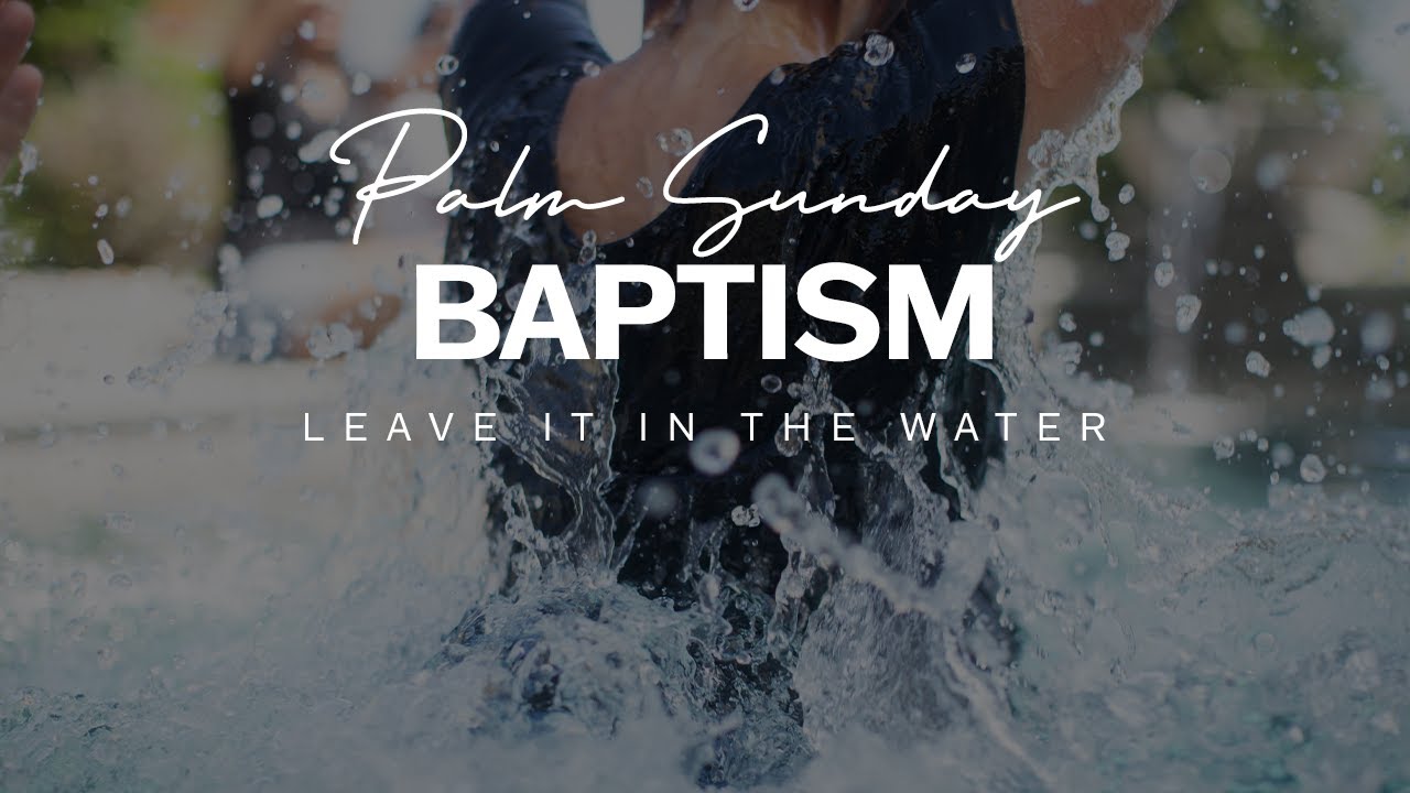 Palm Sunday Baptism Service April 2 2023 YouTube Palm Sunday Baptism Service April 2 2023 YouTube