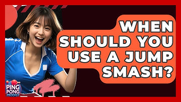 When Should You Use A Jump Smash? - Ping Pong Prodigy