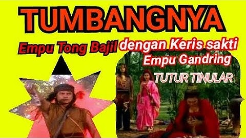 TUTUR TINULAR_TUMBANGNYA EMPU TONG BAJIL OLEH PUSAKA KERIS EMPU GANDRING