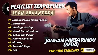 Ifan Seventeen - JANGAN PAKSA RINDU (BEDA) - HAL HEBAT - MASING MASING || POP INDO TRENDING 2026