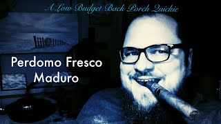 Perdomo Fresco Returns- A low budget back porch Quickie!