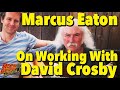 What Was It Like Working With David Crosby? Marcus Eaton Looks Back