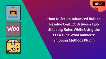 How to Resolve Conflict Between Shipping Rules with ELEX Hide WooCommerce Shipping Methods Plugin