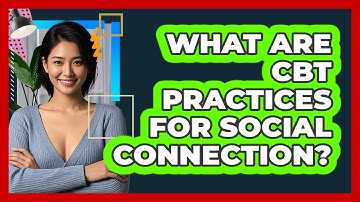 What Are CBT Practices For Social Connection?