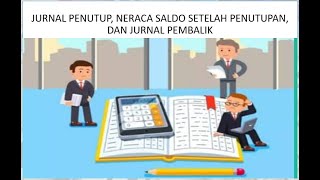 Membuat Jurnal Penutup, Neraca Saldo Setelah Penutupan dan Jurnal Pembalik Membuat Jurnal Penutup, Neraca Saldo Setelah Penutupan dan Jurnal Pembalik
