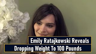 Emily Ratajkowski Reveals Dropping Weight To 100 Pounds
