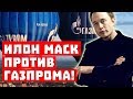 Илон Маск против Газпрома!