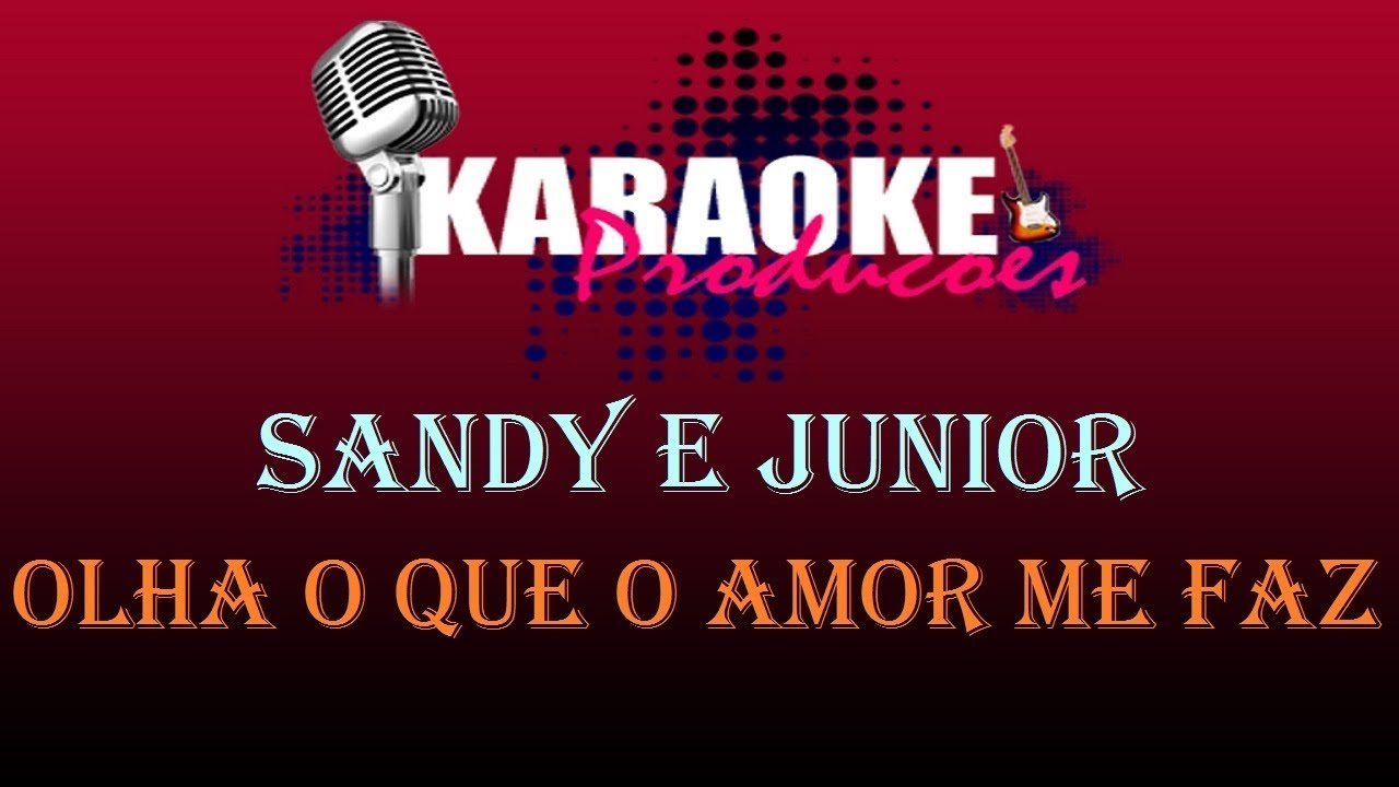 SANDY E JUNIOR - OLHA O QUE O AMOR ME FAZ ( KARAOKE )