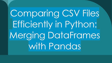 Comparing CSV Files Efficiently in Python: Merging DataFrames with Pandas