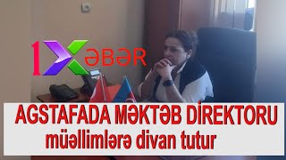 AĞSTAFADA MƏKTƏB DİREKTORU müəllimlərə divan tutur:Əzizi ölən müəllimlərə icazə PULLA SATILIR