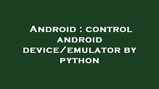 Android : control android device/emulator by python