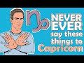 NEVER EVER say these things to CAPRICORN