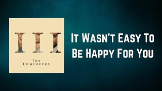 The Lumineers - It Wasn&#39;t Easy To Be Happy For You (Lyrics)