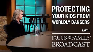 Protecting Your Kids from Worldly Dangers (Part 1) - Julie Lowe