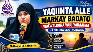 Yaqiinta Alle Markay Badato, Walwalkuna Wuu Yaraadaa Ka Fikirka Mustaqbalka Sh Nasiiba
