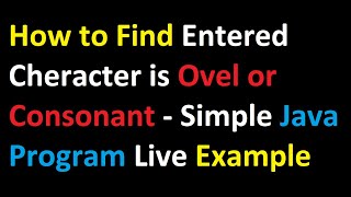 How to Find Entered Cheracter is Ovel or Consonant - Simple Java Program Live Example