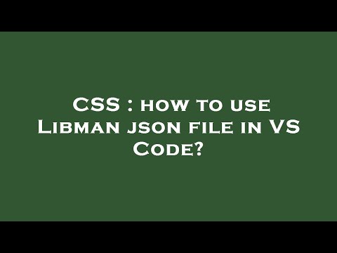 CSS : how to use Libman json file in VS Code?
