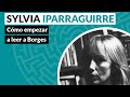 Cómo empezar a leer a Borges - Sylvia Iparraguirre - Festival Borges 2021