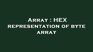 Array : HEX representation of byte array