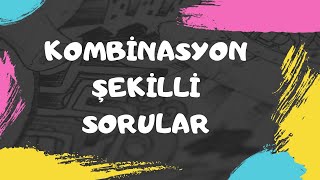 Kombinasyon Şekilli Soru Çözümleri