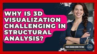 Why Is 3D Visualization Challenging In Structural Analysis? - Your Engineering Future