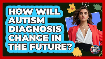 How Will Autism Diagnosis Change In The Future? - Answers About Autism