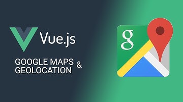Vue JS Google Maps & Geolocation