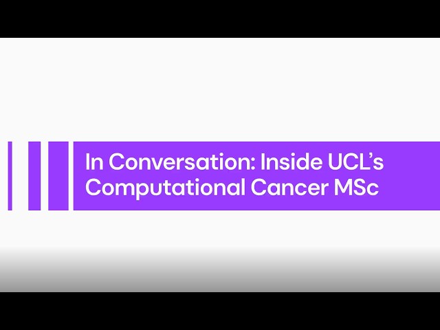 Watch Inside UCL's Computational Cancer MSc on YouTube.