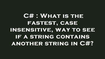 C# : What is the fastest, case insensitive, way to see if a string contains another string in C#?