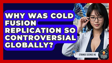 Why Was Cold Fusion Replication So Controversial Globally? - Strange Science HQ
