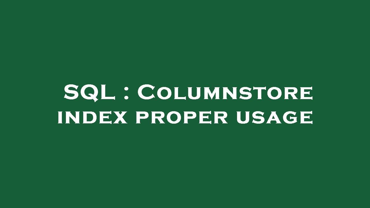 SQL : Columnstore index proper usage - YouTube