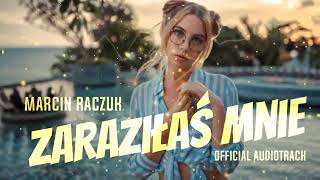 Marcin Raczuk - Zaraziłaś Mnie Official Audiotrack