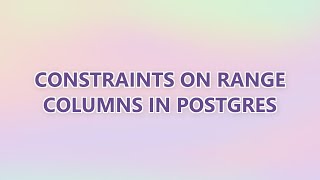 Constraints on range columns in Postgres