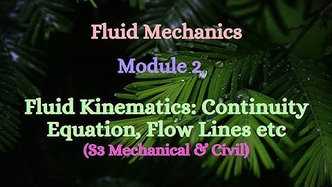 Fluid Mechanics - Module 2 - Video 1 - Fluid Kinematics: Continuity Eqn, Fluid Flows, Flow Lines