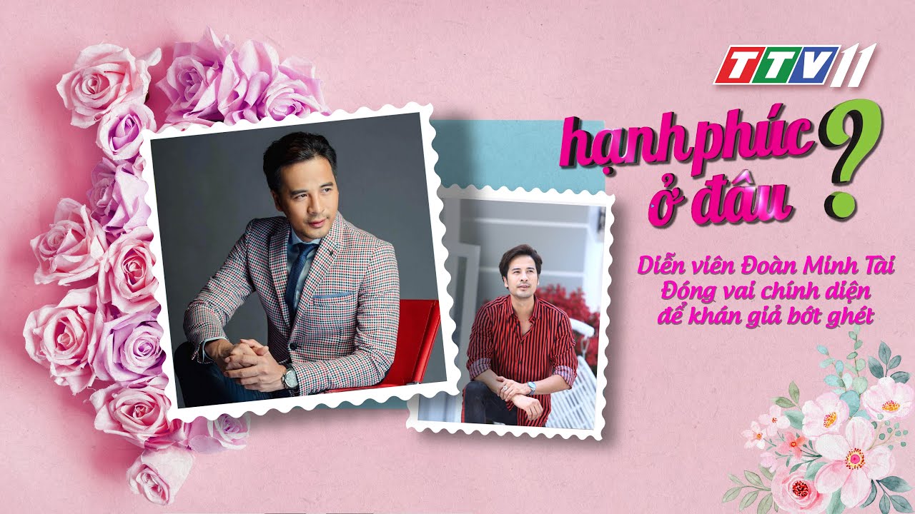 Tập 63 - Diễn viên Đoàn Minh Tài đóng vai chính diện để khán giả bớt ghen | HẠNH PHÚC Ở ĐÂU?