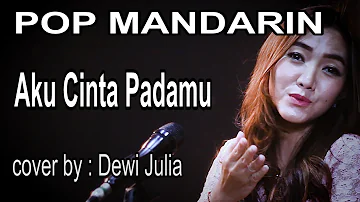 AKU CINTA PADAMU - POP MANDARIN - COVER BY : DEWI JULIA