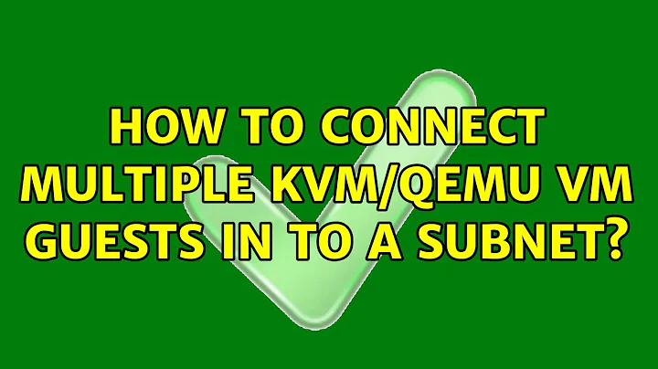 How to connect multiple kvm/qemu VM guests in to a subnet?