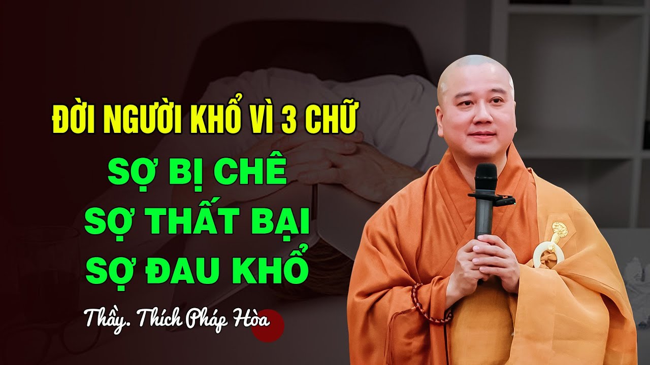 Đời người khổ vì 3 chữ: Sợ bị chê, Sợ Thất Bại, Sợ đau Khổ - Thầy Thích Pháp Hòa