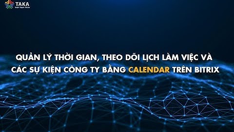 Quản lý thời gian, theo dõi lịch làm việc và các sự kiện công ty bằng calendar trên bitrix