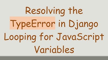 Resolving the TypeError in Django Looping for JavaScript Variables