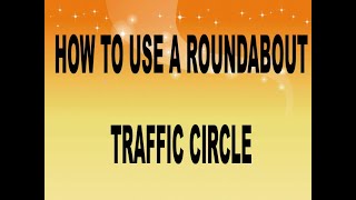 TRAFFIC CIRCLE  - How to maneuver use  a ROUNDABOUT /  TRAFFIC CIRCLE