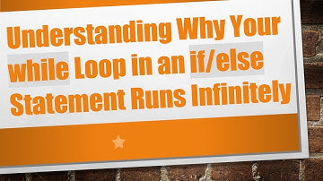 Understanding Why Your while Loop in an if/else Statement Runs Infinitely