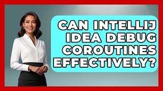 Can IntelliJ IDEA Debug Coroutines Effectively? - Learn To Troubleshoot