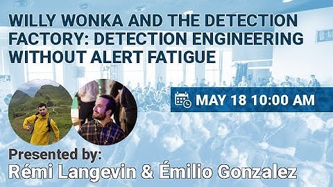 NSEC2023 - Willy Wonka and the Detection Factory: Detection Engineering without Alert Fatigue